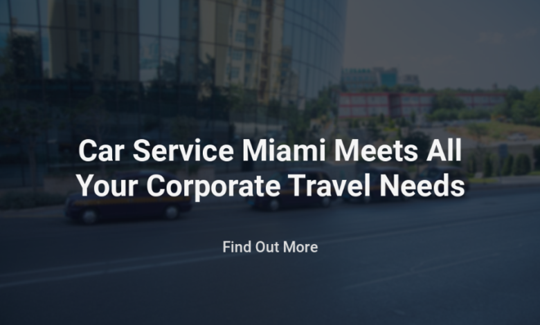 Car Service Miami Meets All Your Corporate Travel Needs